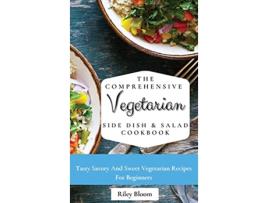 Livro The Comprehensive Vegetarian Side Dish Salad Cookbook Easy Side Vegetarian Dish And Salad Recipes For Everyone de Riley Bloom (Inglês)