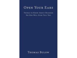 Livro Open Your Ears Things to Know About Business No One Will Ever Tell You de Thomas Bulow (Inglês)