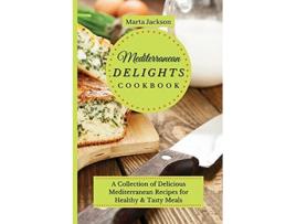 Livro Mediterranean Delights Cookbook A Collection of Delicious Mediterranean Recipes for Healthy Tasty Meals de Marta Jackson (Inglês)