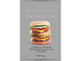 Livro The Essential Plant Based Recipe Book A Collection of Delicious Plant Based Recipes for Your Daily Meals de Tanya Lang (Inglês)