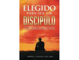 Livro Elegido Para Ser Un Discípulo Una Guía para Crecer en Cristo Spanish Edition de Robert J Charles (Espanhol)