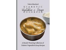 Livro Diabetic Vegetables Soups Cookbook A MouthWatering Collection of Diabetic Vegetable Soup Recipes de Valerie Blanchard (Inglês)