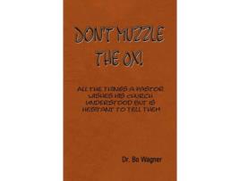 Livro Don't Muzzle The Ox!: All the Things That a Pastor Wishes His Church Understood but Is Hesitant to Tell Them Dr. Bo Wagner (Inglês)