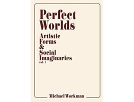 Livro Perfect Worlds Artistic Forms Social Imaginaries vol 1 de Michael Workman (Inglês)