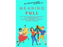 Livro MeaningFULL 23 LifeChanging Stories of Conquering Dieting Weight Body Image Issues de Alli SpottsDe Lazzer (Inglês)