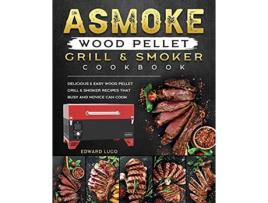 Livro ASMOKE Wood Pellet Grill Smoker cookbook Delicious Easy Wood Pellet Grill Smoker Recipes that Busy and Novice Can Cook de Edward Lugo (Inglês)