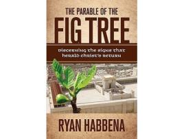 Livro The Parable of the Fig Tree Discerning the Signs That Herald Christs Return de Ryan Habbena (Inglês)