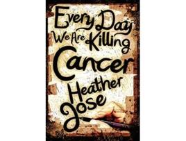 Livro Every Day We Are Killing Cancer de Heather Jose (Inglês)
