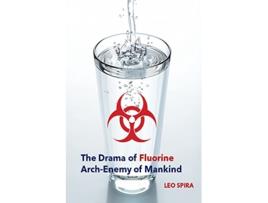 Livro The Drama of Fluorine by Leo Spira MD PHD Arch Enemy of Mankind de Spira Md Phd (Inglês)
