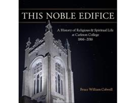 Livro This Noble Edifice A History of Religious and Spiritual Life at Carleton College 18662016 de Bruce William Colwell (Inglês)