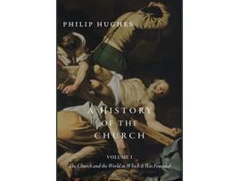 Livro A History of the Church Volume I The Church and the World in Which It Was Founded de Philip Hughes (Inglês - Capa Dura)