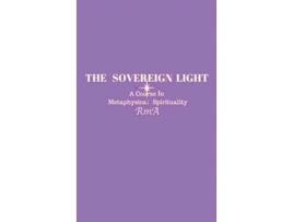 Livro The Sovereign Light A Course In Metaphysical Spirituality de RmA (Inglês)