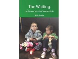 Livro The Waiting An Overview of the New Testament Pt 2 de Bob Evely (Inglês)