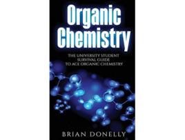 Livro Organic Chemistry The University Student Survival Guide to Ace Organic Chemistry Science Survival Guide Series de Brian Donelly (Inglês)