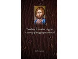 Livro Tweets of a humble pilgrim A journey of struggling towards God de Father Raphael (Inglês)