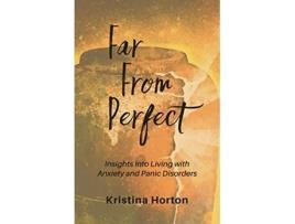 Livro Far From Perfect Insights into Living with Anxiety and Panic Disorders de Kristina Horton (Inglês)