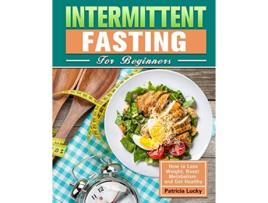 Livro Intermittent Fasting for Beginners How to Lose Weight Boost Metabolism and Get Healthy de Patricia Lucky (Inglês)
