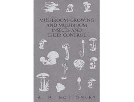 Livro MushroomGrowing and Mushroom Insects and Their Control de A M Bottomley (Inglês)