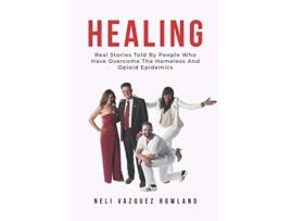 Livro Healing Real Stories Told By People Who Have Overcome The Homeless And Opioid Epidemics de Vazquez Rowland Neli (Inglês)