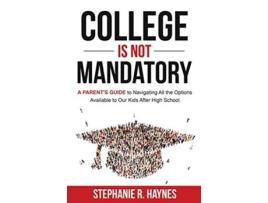 Livro College is Not Mandatory A Parents Guide to Navigating the Options Available to Our Kids After High School de Stephanie R Haynes (Inglês)