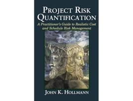 Livro Project Risk Quantification A Practitioners Guide to Realistic Cost and Schedule Risk Management de John Hollmann (Inglês)