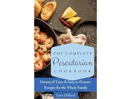 Livro The Complete Pescatarian Cookbook Dozens Tasty and easytoprepare Recipes for the whole family de Lara Dillard (Inglês)