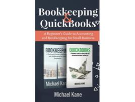 Livro Bookkeeping and QuickBooks A Beginners Guide to Accounting and Bookkeeping for Small Business de Michael Kane (Inglês)