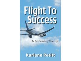 Livro Flight To Success Be the Captain of Your Life de Karlene Petitt (Inglês)