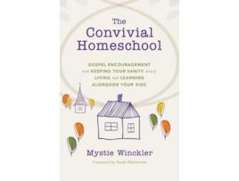 Livro The Convivial Homeschool Gospel Encouragement for Keeping Your Sanity While Living and Learning Alongside Your Kids de Mystie Winckler (Inglês)