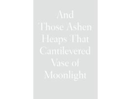 Livro And Those Ashen Heaps That Cantilevered Vase of Moonlight de Lynn Xu (Inglês)