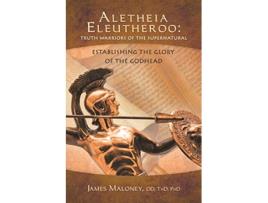 Livro Aletheia Eleutheroo Truth Warriors of the Supernatural Establishing The Glory Of The Godhead de James Maloney (Inglês)