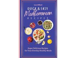 Livro Quick and Easy Mediterranean Recipes Super Delicious Recipes for your everday Healthy meals de Lara Dillard (Inglês)