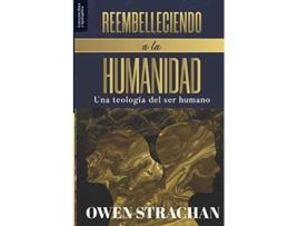 Livro Reembelleciendo a la Humanidad Una teologia del ser humano Etica Y Apologetica Spanish Edition de Dr Owen Strachan (Espanhol)