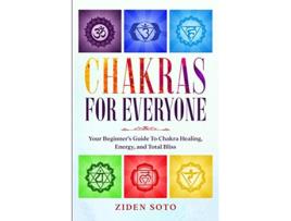 Livro Chakras For Beginners CHAKRAS FOR EVERYONE Your Beginners Guide To Chakra Healing Energy and Total Bliss de Ziden Soto (Inglês)