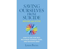 Livro Saving Ourselves from Suicide Before and After How to Ask for Help Recognize Warning Signs and Navigate Grief de Linda Pacha (Inglês)