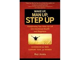 Livro Wake Up Man Up Step Up Transforming Your WakeUp Call into Emotional Health and Happiness de Ray Arata (Inglês)