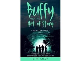 Livro Buffy and the Art of Story Season Two Part 1 Threats Lies and Surprises in Episodes 111 Writing As A Second Career de L M Lilly (Inglês)
