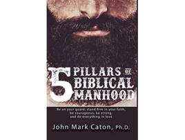 Livro The Five Pillars of Biblical Manhood de John Mark Caton (Inglês)