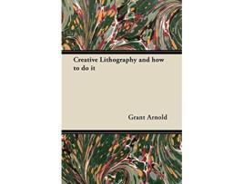 Livro Creative Lithography and how to do it de Grant Arnold (Inglês)