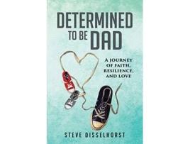 Livro Determined To Be Dad A Journey of Faith Resilience and Love de Steve Disselhorst (Inglês)