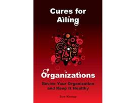 Livro Cures for Ailing Organizations de Sue Knaup (Inglês)