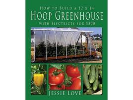Livro How to Build a 12 x 14 HOOP GREENHOUSE with Electricity for 300 de Jessie Love (Inglês)