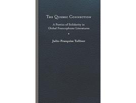 Livro The Quebec Connection A Poetics of Solidarity in Global Francophone Literatures New World Studies de JulieFrançoise Tolliver (Inglês)