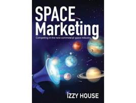 Livro Space Marketing Competing in the new commercial space industry de Izzy House (Inglês)