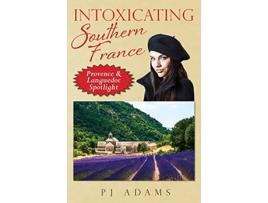 Livro Intoxicating Southern France Provence Languedoc Spotlight de PJ Adams (Inglês)