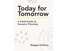 Livro Today for Tomorrow A Field Guide to Scenario Planning de Maggie Kolkena (Inglês)
