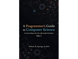 Livro A Programmers Guide to Computer Science A virtual degree for the selftaught developer de Dr William M Springer II (Inglês)