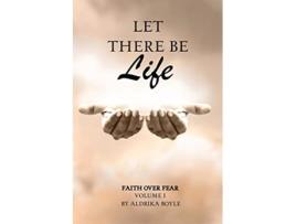 Livro Let There Be Life Faith Over Fear Vol I de Aldrika Boyle (Inglês)
