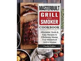 Livro Masterbuilt Grill Smoker Cookbook Affordable Quick Easy Recipes to Effortlessly Master Your Masterbuilt Grill Smoker de Charles Collins (Inglês)