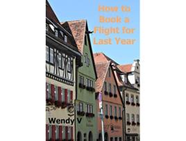 Livro How to Book a Flight for Last Year de Wendy V (Inglês)